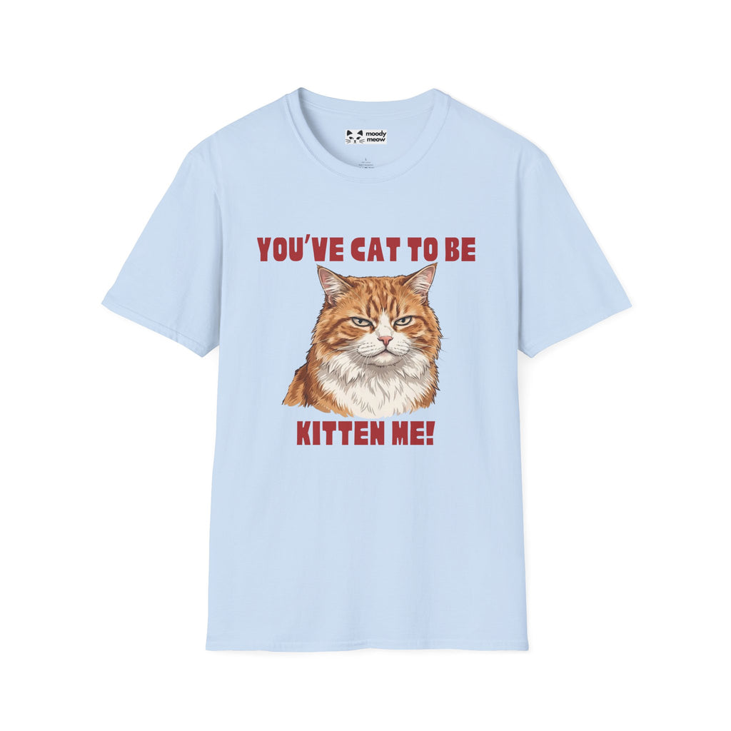 You've Cat To Be Kitten Me Cat T-Shirt