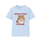 You've Cat To Be Kitten Me Cat T-Shirt