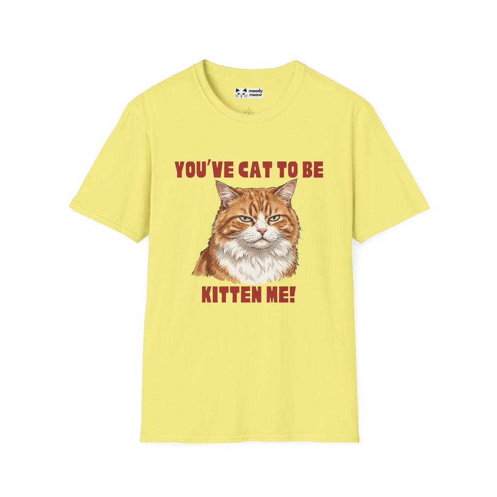 You've Cat To Be Kitten Me Cat T-Shirt